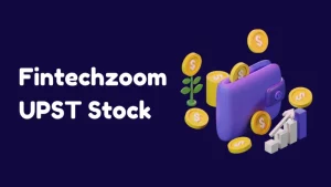 FintechZoom UPST Stock: Unleash Potential of Innovative Finance
